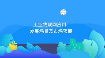 工業(yè)物聯(lián)網(wǎng)應(yīng)用發(fā)展場景及市場預(yù)期:洞察智能制造的變革之道